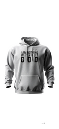 I am nothing without God. Hoodie
